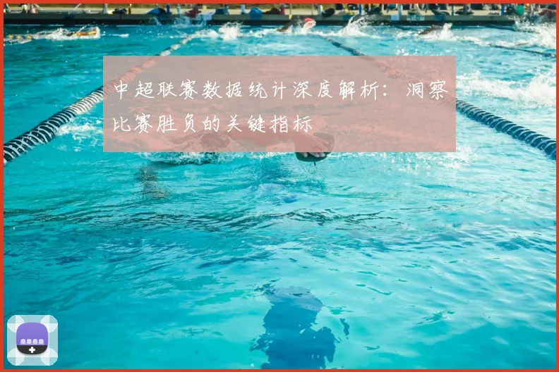 中超联赛数据统计深度解析：洞察比赛胜负的关键指标