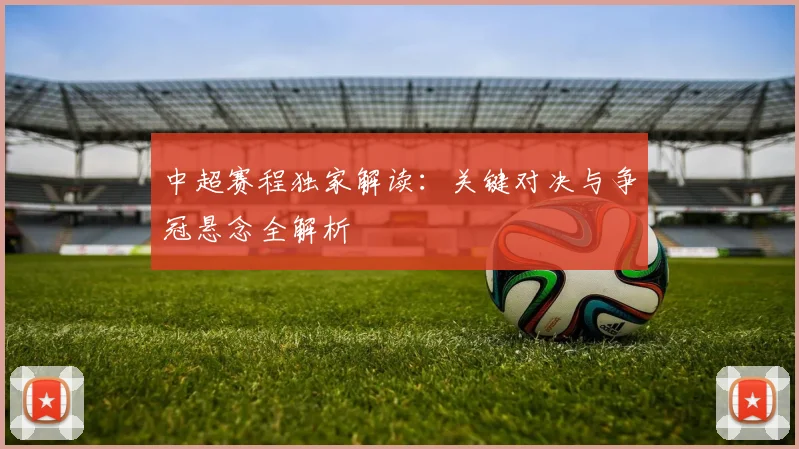 中超赛程独家解读：关键对决与争冠悬念全解析