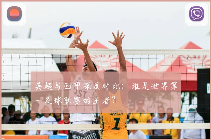 英超与西甲深度对比:谁是世界第一足球联赛的王者?