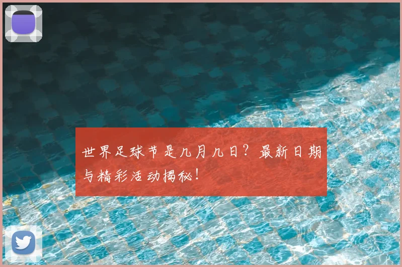 世界足球节是几月几日?最新日期与精彩活动揭秘!